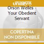 Orson Welles - Your Obedient Servant cd musicale di Orson Welles