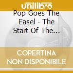 Pop Goes The Easel - The Start Of The Swinging Sixties (2 Cd) cd