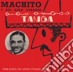 Machito Y Sus Afro Cubanas - Tanga - The King Of Afro Cuban Jazz cd