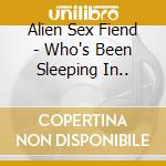 Alien Sex Fiend - Who's Been Sleeping In.. cd