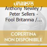 Anthony Newley / Peter Sellers - Fool Britannia / Scandal / Stop The World I Want To Get Off (2 Cd) cd musicale di Anthony Newley / Peter Sellers