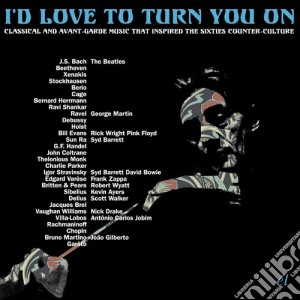 I'D Love To Turn You On: Classical & AvantGarde Music That Inspired The CounterCulture / Various (3 Cd) cd musicale