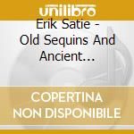 Erik Satie - Old Sequins And Ancient Breastplates Historical Recordings 1926-1961 (4Cd) cd