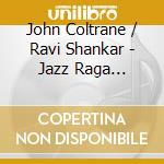 John Coltrane / Ravi Shankar - Jazz Raga Spiritual Exploration Of The Two Greatest Melodic Creators On The Planet (3Cd Set) cd
