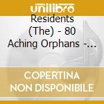 Residents (The) - 80 Aching Orphans - 45 Years Of The Residents (The) (4 Cd) cd