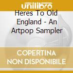 Heres To Old England - An Artpop Sampler