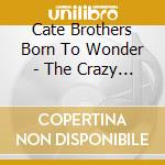 Cate Brothers Born To Wonder - The Crazy Cajun Recordings