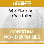 Pete Macleod - Crestfallen cd musicale di Pete Macleod