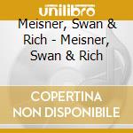 Meisner, Swan & Rich - Meisner, Swan & Rich cd musicale di Meisner, Swan & Rich