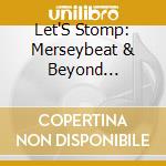 Let'S Stomp: Merseybeat & Beyond 1962-1969 / Various cd