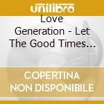 Love Generation - Let The Good Times In:ve cd musicale di Generation Love