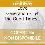 Love Generation - Let The Good Times In:ve cd