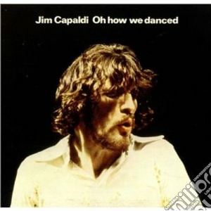 Jim Capaldi - Oh How We Danced cd musicale di Jim Capaldi