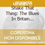Shake That Thing: The Blues In Britain 1963-1973 / Various (3 Cd) cd