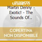 Martin Denny - Exotic! - The Sounds Of.. cd