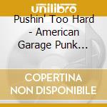 Pushin' Too Hard - American Garage Punk 1964-1967 / Various (3 Cd Clamshell Box) cd