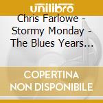 Chris Farlowe - Stormy Monday - The Blues Years 1985-2008 (3 Cd) cd