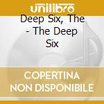 Deep Six, The - The Deep Six cd musicale di Six Deep