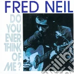 Fred Neil - Do You Ever Think Of Me? cd
