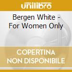 Bergen White - For Women Only cd