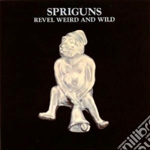 Spriguns - Revel, Weird And Wild cd musicale di Spriguns