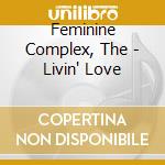 Feminine Complex, The - Livin' Love cd musicale di Complex Feminine