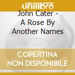 John Cater - A Rose By Another Names cd