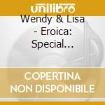 Wendy & Lisa - Eroica: Special Edition (2 Cd) cd musicale di Wendy & lisa