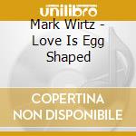 Mark Wirtz - Love Is Egg Shaped cd