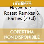 Haywoode - Roses: Remixes & Rarities (2 Cd) cd musicale di Haywoode
