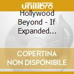 Hollywood Beyond - If Expanded Edition (2 Cd) cd musicale di Hollywood Beyond