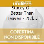 Stacey Q - Better Than Heaven - 2Cd Expanded Edition cd musicale