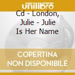 Cd - London, Julie - Julie Is Her Name cd