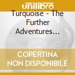 Turquoise - The Further Adventures Of... cd musicale di TURQUOISE