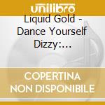 Liquid Gold - Dance Yourself Dizzy: Collection (3 Cd) cd musicale