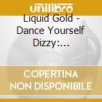 Liquid Gold - Dance Yourself Dizzy: Collection (3 Cd) cd