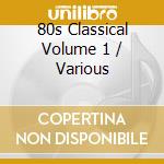 80s Classical Volume 1 / Various cd musicale
