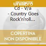 Cd - V/a - Country Goes Rock'n'roll Vol.2 cd musicale di V/A