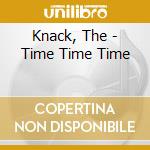 Knack, The - Time Time Time cd musicale di KNACK