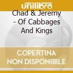 Chad & Jeremy - Of Cabbages And Kings cd musicale di CHAD & JEREMY