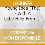 Young Idea (The) - With A Little Help From My.. cd