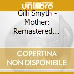 Gilli Smyth - Mother: Remastered Edition cd musicale di Gilli Smyth