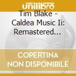Tim Blake - Caldea Music Ii: Remastered Edition cd musicale di Tim Blake
