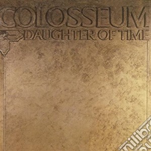 Colosseum - Daughter Of Time: Remastered & Expanded Edition cd musicale di Colosseum