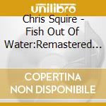 Chris Squire - Fish Out Of Water:Remastered And Expanded Digipak Edition (2 Cd) cd musicale di Chris Squire