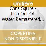 Chris Squire - Fish Out Of Water:Remastered And Expanded Digipak Edition (2 Cd) cd