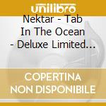 Nektar - Tab In The Ocean - Deluxe Limited Edition cd