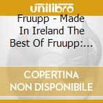 Fruupp - Made In Ireland The Best Of Fruupp: Remastered Edition cd musicale