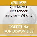 Quicksilver Messenger Service - Who Do You Love. The Recordings 1967-1972 (7 Cd) cd