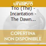 Trio (The) - Incantation - The Dawn Recordings 1970-1971 (2 Cd) cd musicale di Trio (The)